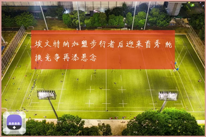 埃文特纳加盟步行者后迎来首秀 轮换竞争再添悬念