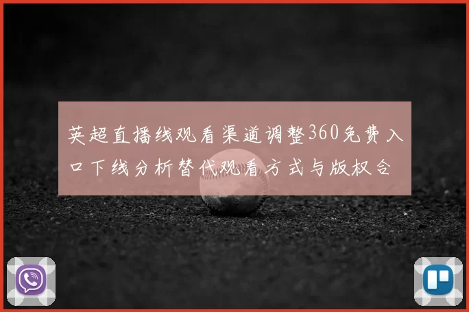 英超直播线观看渠道调整360免费入口下线分析替代观看方式与版权合规影响