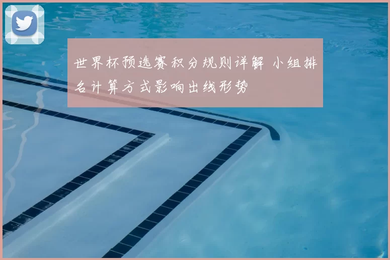 世界杯预选赛积分规则详解 小组排名计算方式影响出线形势