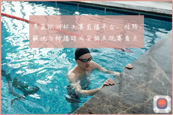 男篮欧洲杯决赛直播平台、对阵、解说与转播时间安排及观赛看点