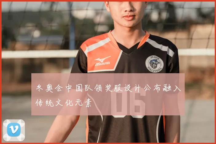 冬奥会中国队领奖服设计公布融入传统文化元素